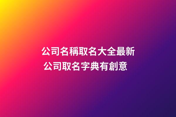 公司名稱取名大全最新 公司取名字典有創意-第1張-公司起名-玄機派